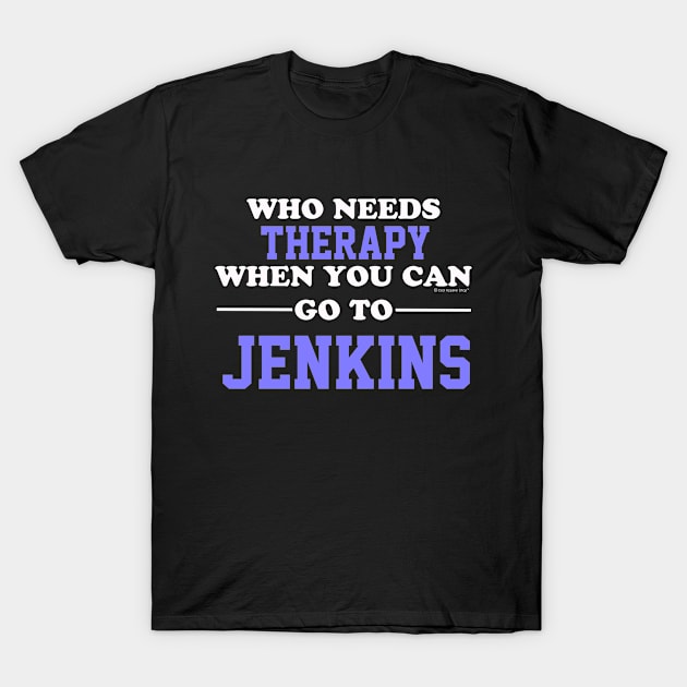 Who Needs Therapy When You Can Go To Jenkins T-Shirt by CoolApparelShop